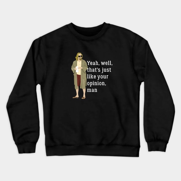 Yeah, well, that's just like your opinion, man Crewneck Sweatshirt by BodinStreet
